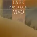 La Fe por la Cual Vivo